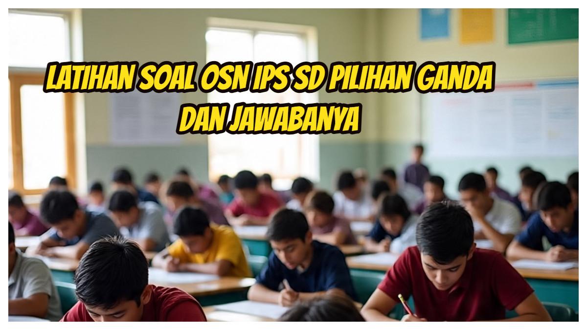 Latihan Soal OSN IPS SD 2025 60 Soal Pilihan Ganda dan Kunci Jawaban